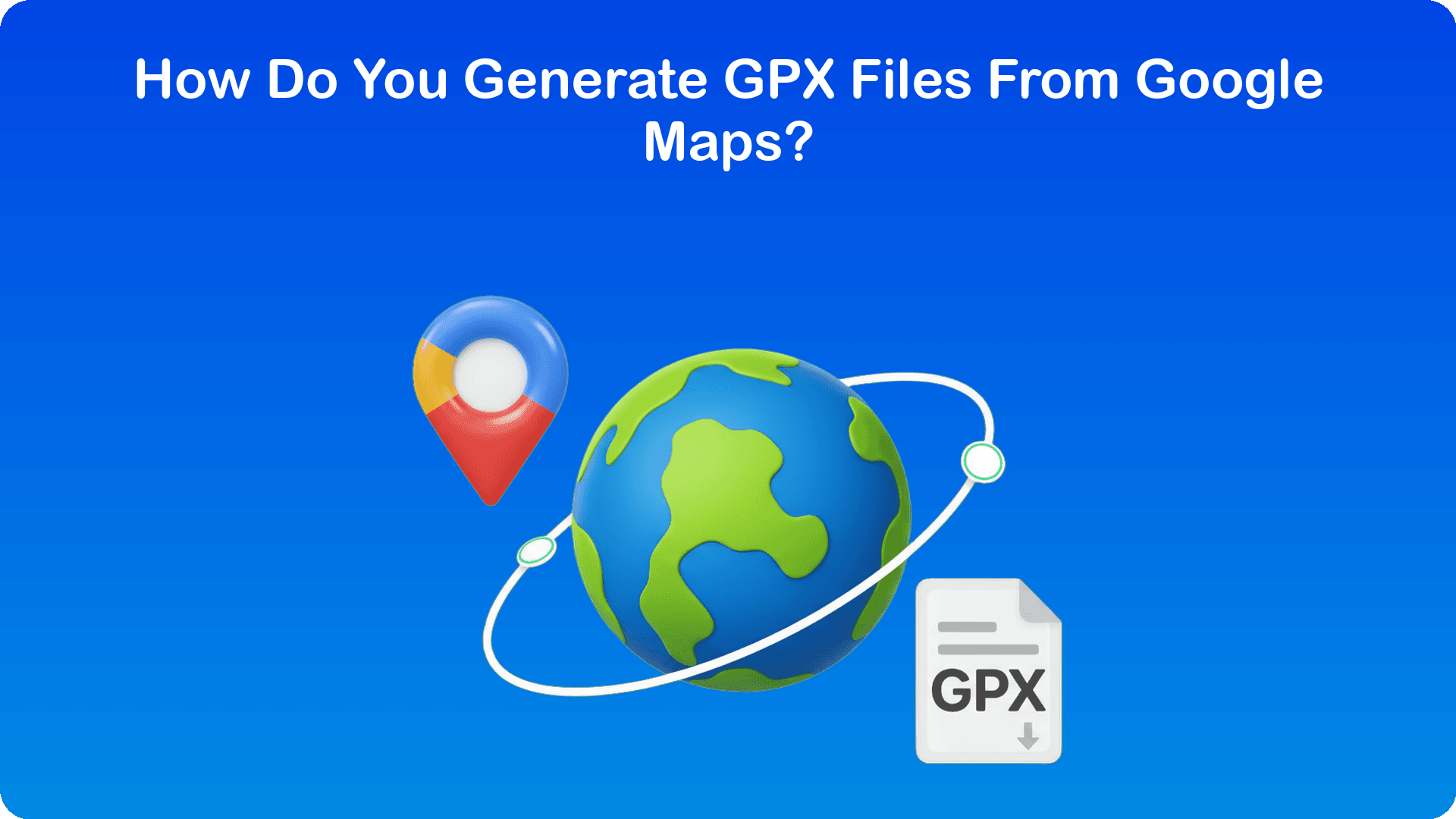 How Do You Generate GPX Files From Google Maps?
