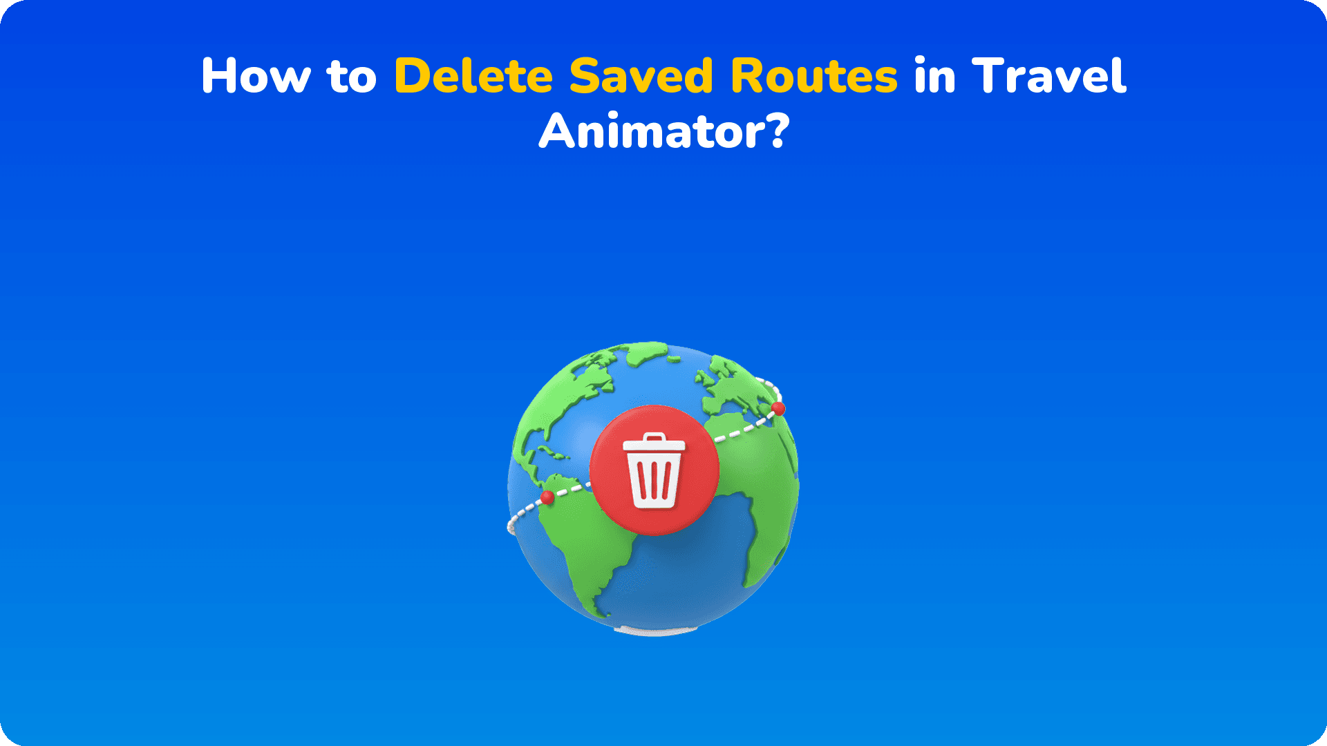 How to Delete Saved Routes in Travel Animator?