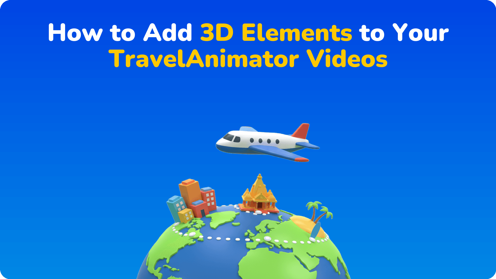 How to Add 3D Elements to Your TravelAnimator Videos